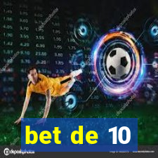 bet de 10